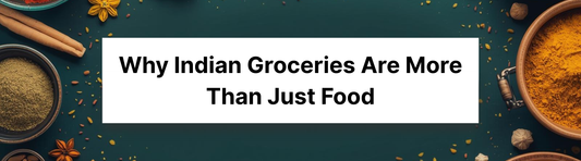 Why Indian Groceries Are More Than Just Food