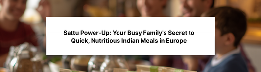 Sattu Power-Up: Your Busy Family's Secret to Quick, Nutritious Indian Meals in Europe