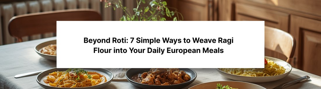 Beyond Roti: 7 Simple Ways to Weave Ragi Flour into Your Daily European Meals