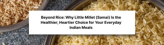 Beyond Rice: Why Little Millet (Samai) Is the Healthier, Heartier Choice for Your Everyday Indian Meals