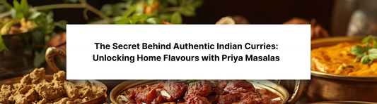 The Secret Behind Authentic Indian Curries: Unlocking Home Flavours with Priya Masalas