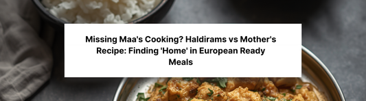 Missing Maa's Cooking? Haldirams vs Mother's Recipe: Finding 'Home' in European Ready Meals