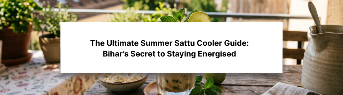 The Ultimate Summer Sattu Cooler Guide: Bihar’s Secret to Staying Energised