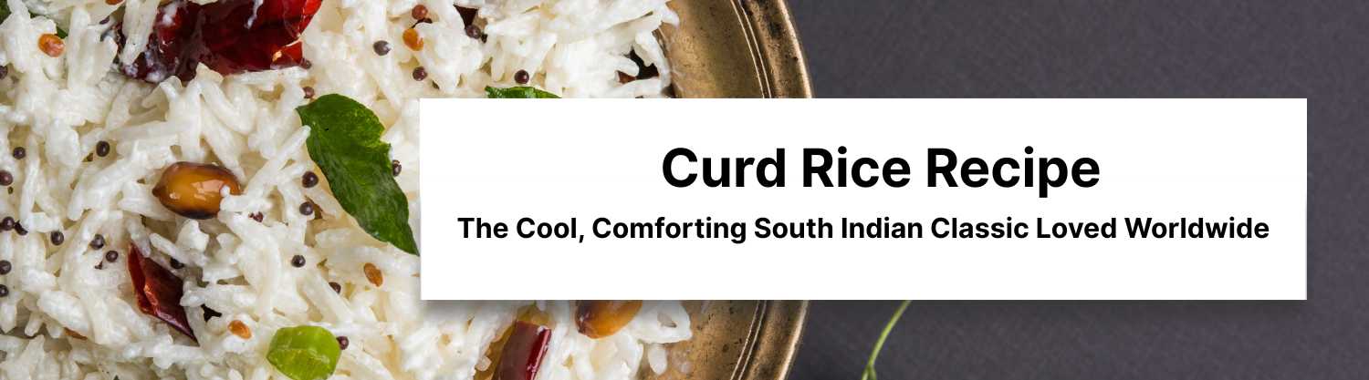 Curd Rice Recipe: The Cool, Comforting South Indian Classic Loved Worl