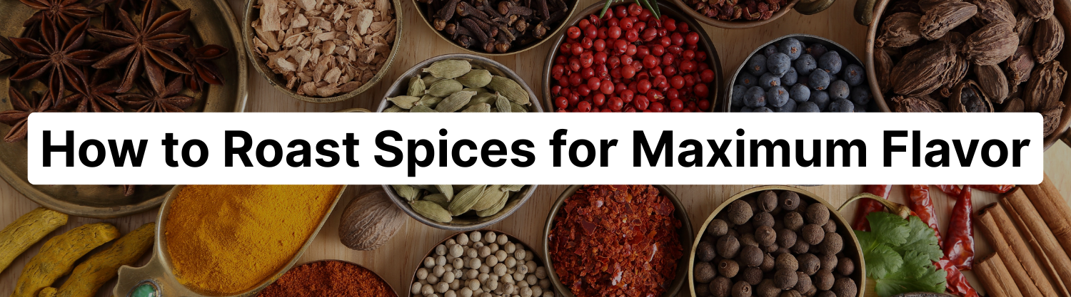 How to Roast Spices for Maximum Flavor